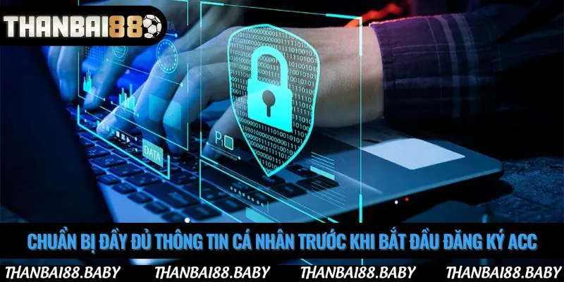 Chuẩn bị đầy đủ thông tin cá nhân trước khi bắt đầu đăng ký acc
