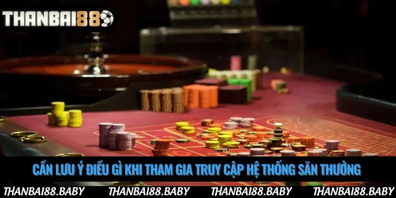 Cần lưu ý điều gì khi tham gia truy cập hệ thống săn thưởng 
