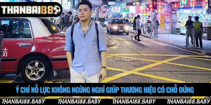 Ý chí nỗ lực không ngừng nghỉ giúp thương hiệu có chỗ đứng 