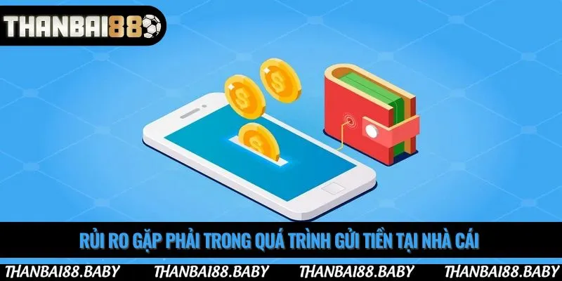 Rủi ro gặp phải trong quá trình gửi tiền tại nhà cái 