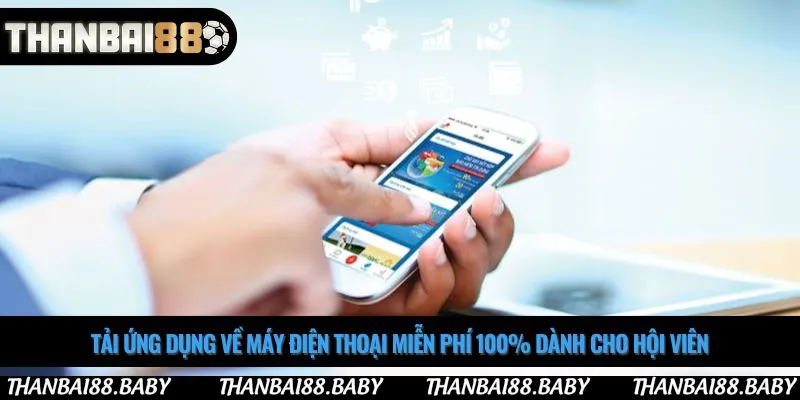 Tải ứng dụng về máy điện thoại miễn phí 100% dành cho hội viên