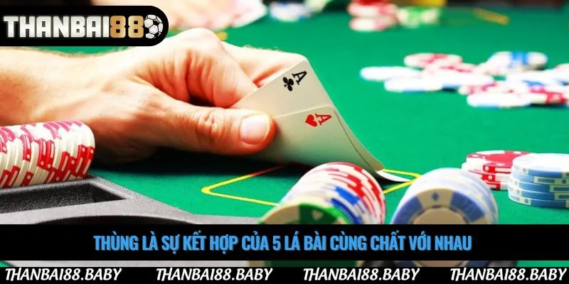 Thùng là sự kết hợp của 5 lá bài cùng chất với nhau 